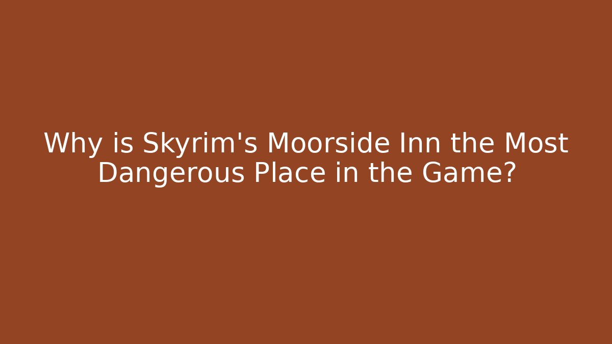 Why is Skyrim's Moorside Inn the Most Dangerous Place in the Game?