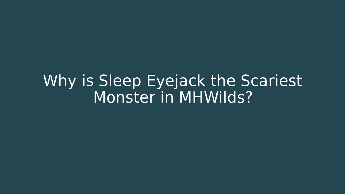 Why is Sleep Eyejack the Scariest Monster in MHWilds?
