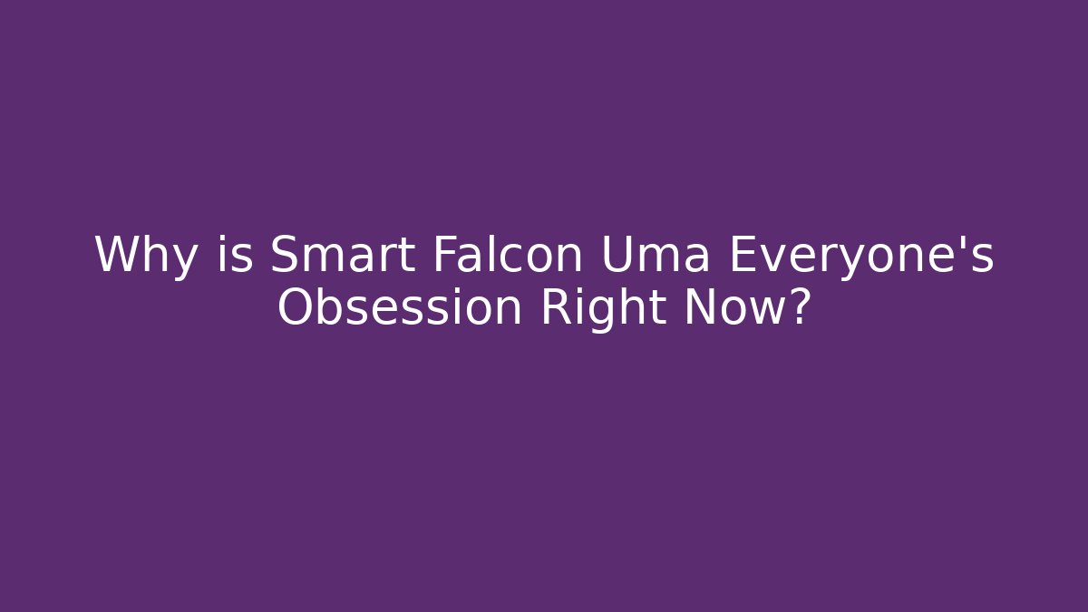 Why is Smart Falcon Uma Everyone's Obsession Right Now?