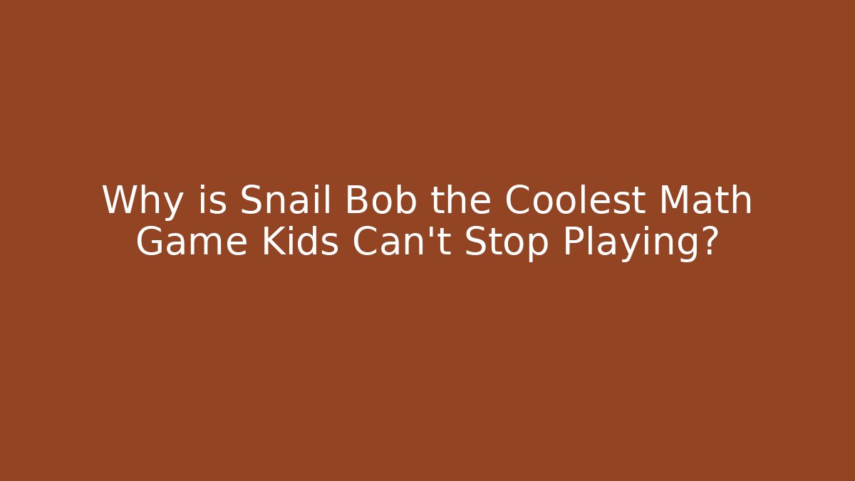 Why is Snail Bob the Coolest Math Game Kids Can’t Stop Playing? - Critter Realm