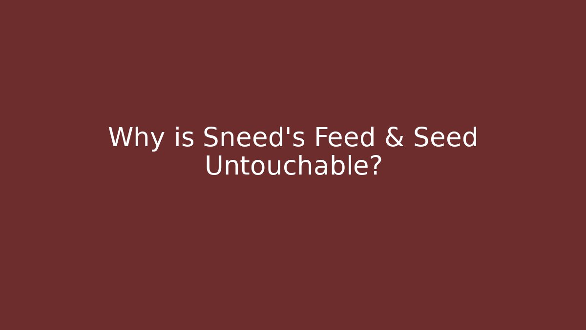 Why is Sneed's Feed & Seed Untouchable?