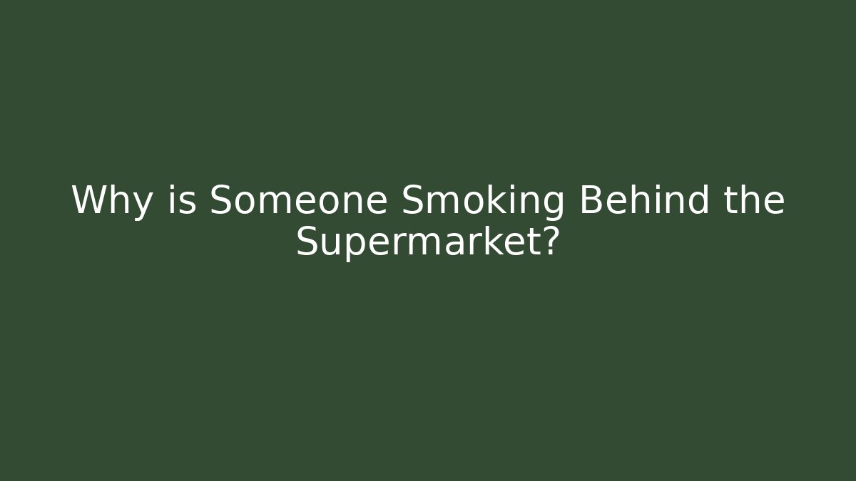 Why is Someone Smoking Behind the Supermarket?