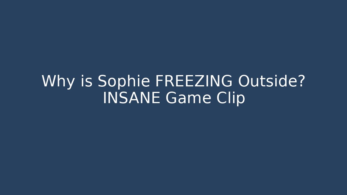 Why is Sophie FREEZING Outside? INSANE Game Clip
