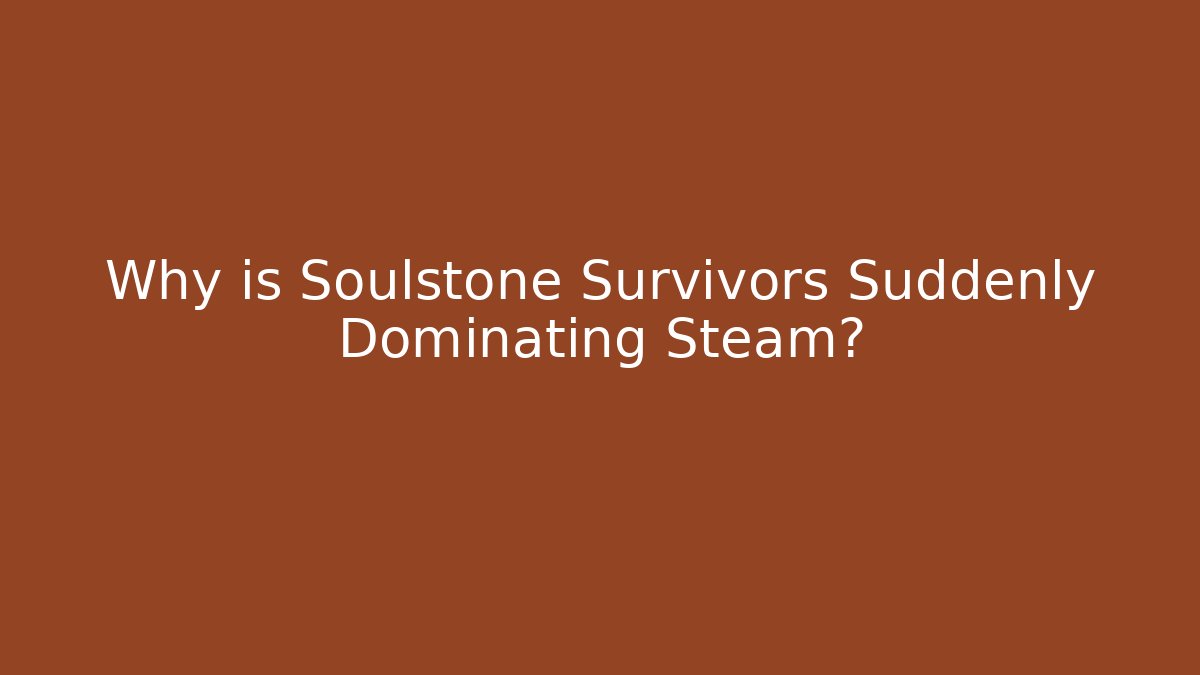 Why is Soulstone Survivors Suddenly Dominating Steam?