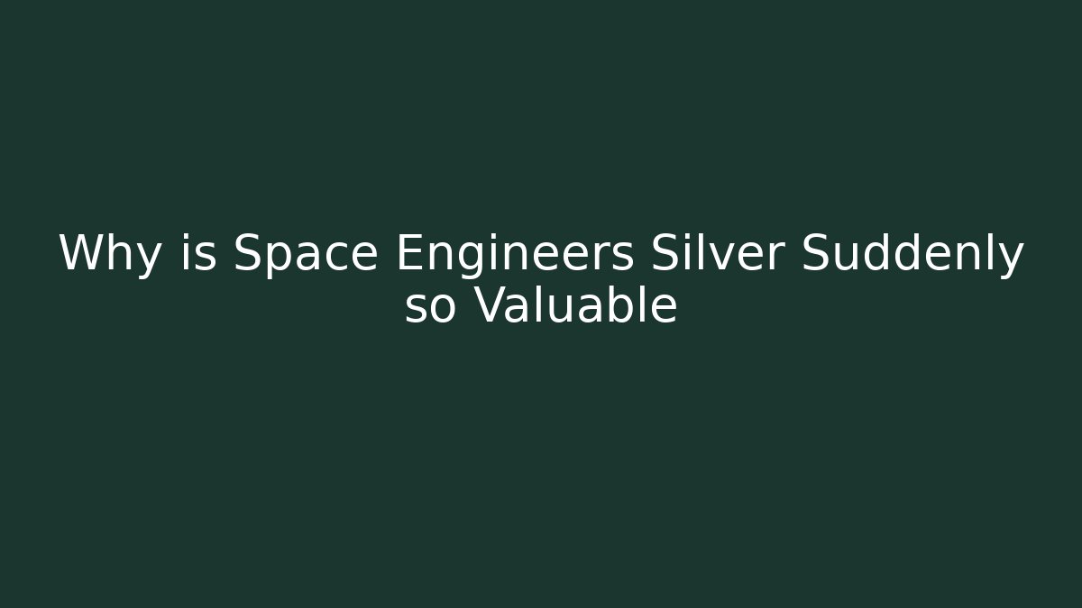 Why is Space Engineers Silver Suddenly so Valuable