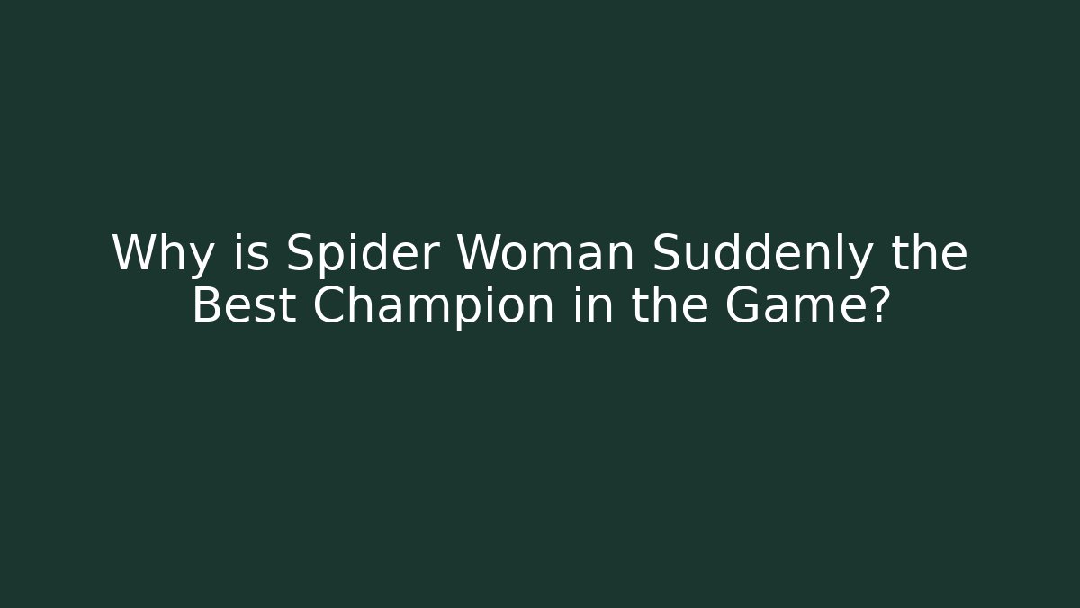 Why is Spider Woman Suddenly the Best Champion in the Game?