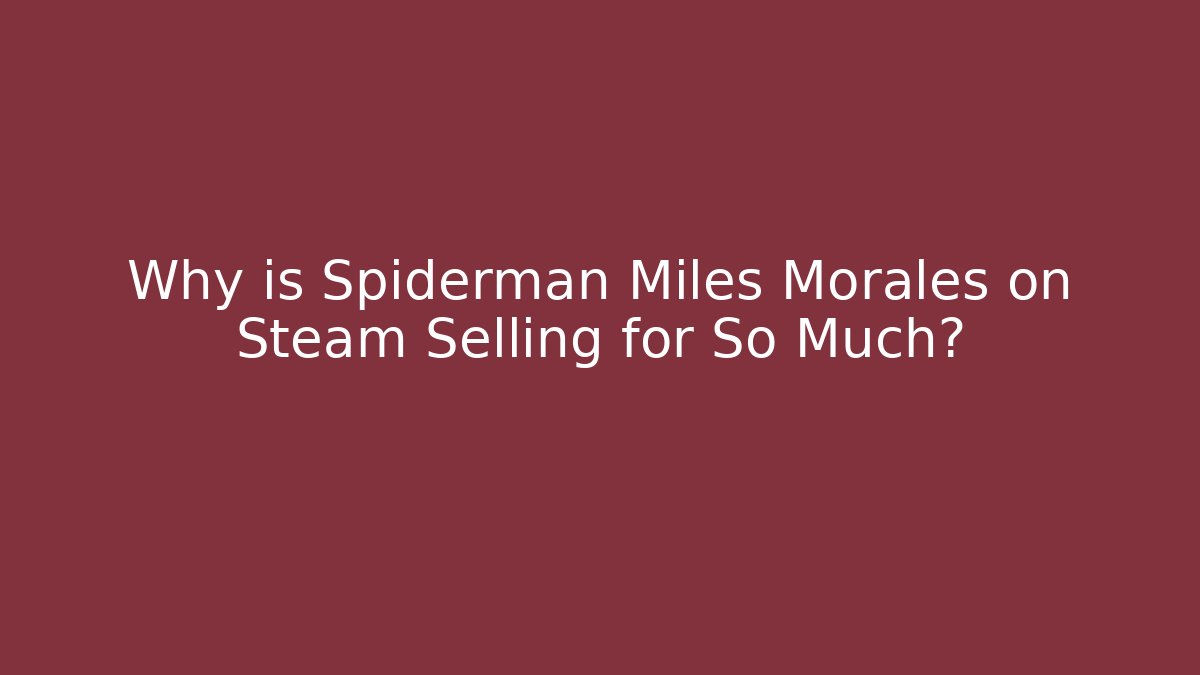 Why is Spiderman Miles Morales on Steam Selling for So Much?