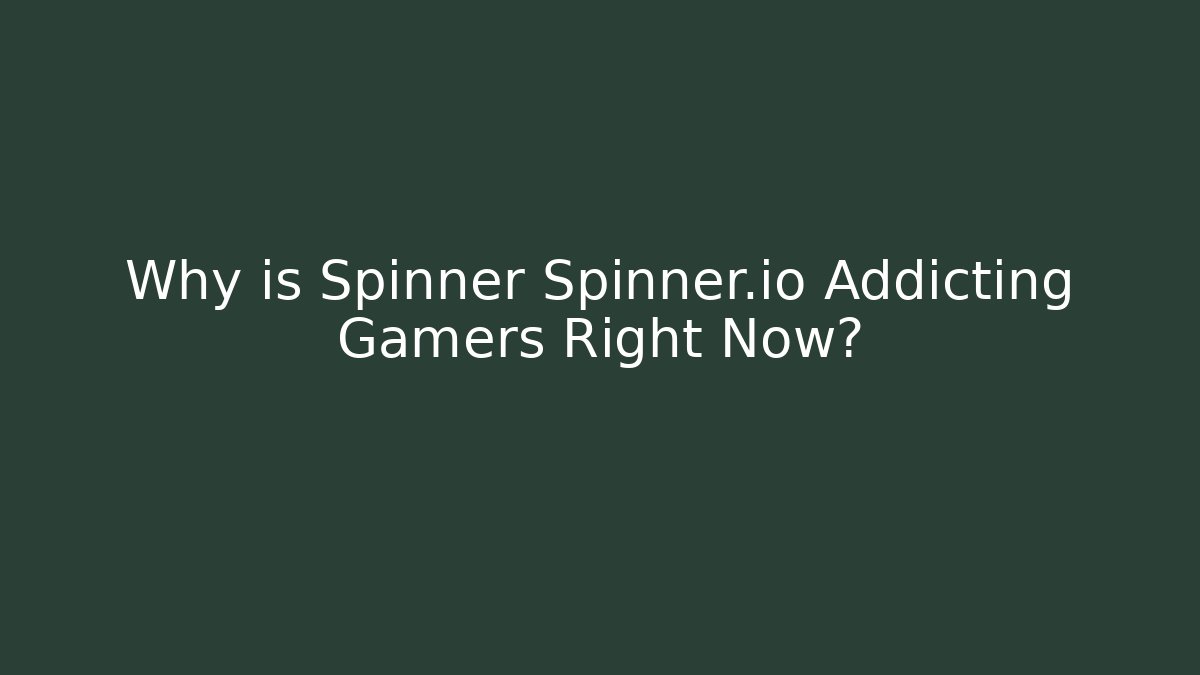 Why is Spinner Spinner.io Addicting Gamers Right Now?
