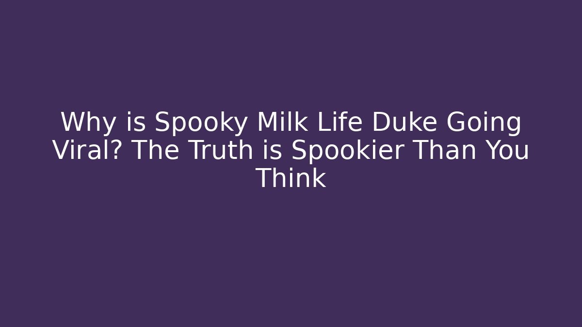 Why is Spooky Milk Life Duke Going Viral? The Truth is Spookier Than You Think