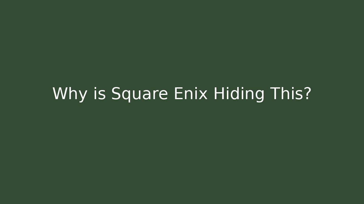 Why is Square Enix Hiding This?