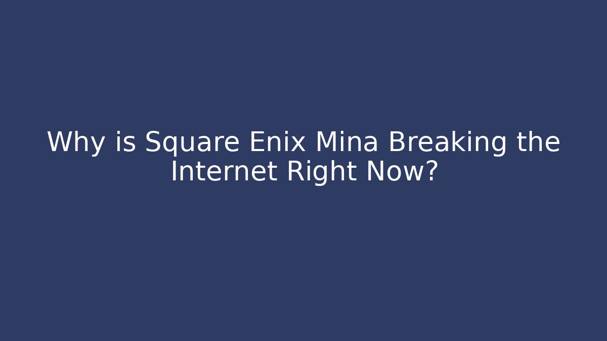 Why is Square Enix Mina Breaking the Internet Right Now?