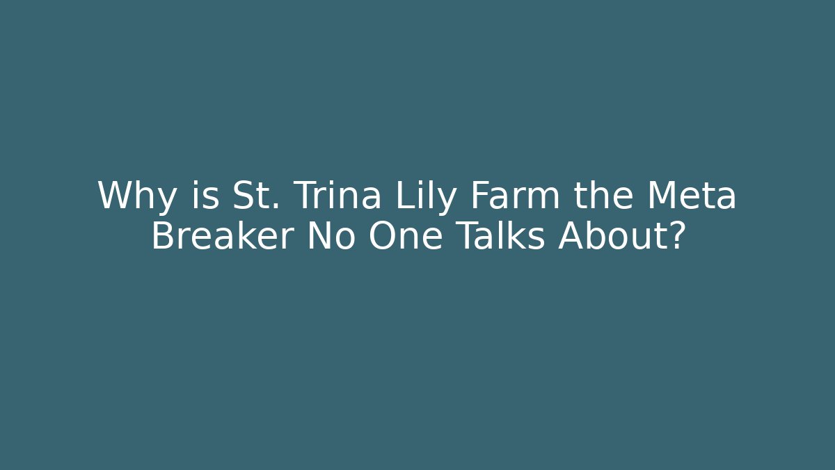 Why is St. Trina Lily Farm the Meta Breaker No One Talks About?