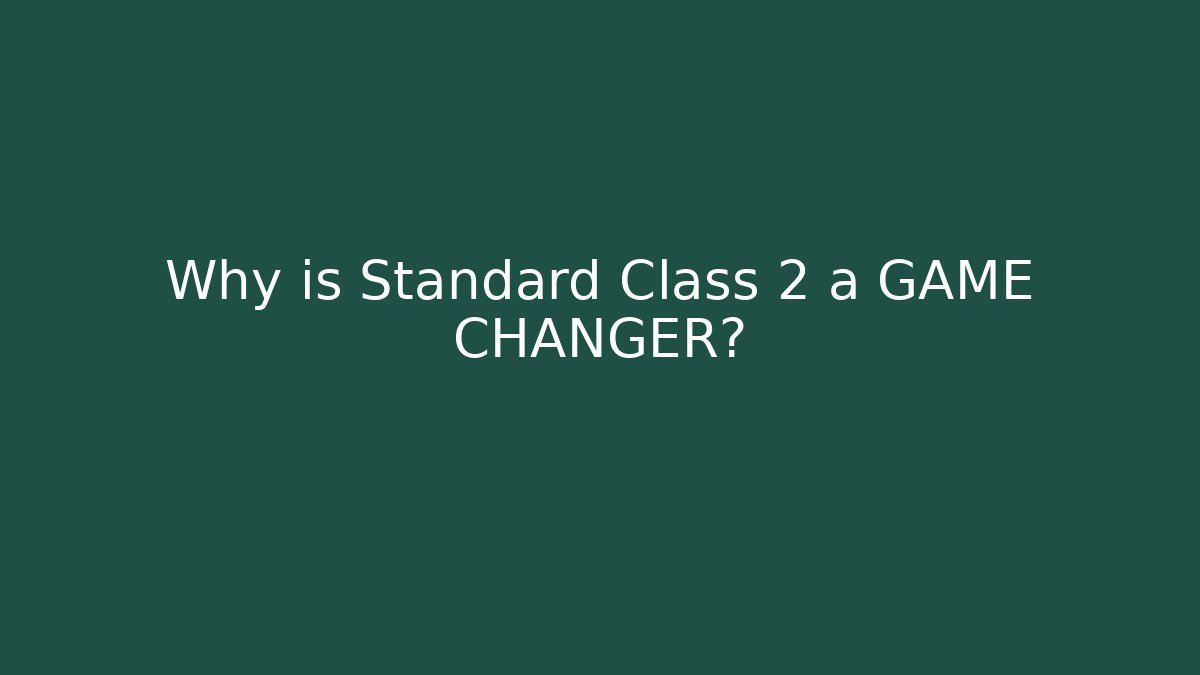 Why is Standard Class 2 a GAME CHANGER?