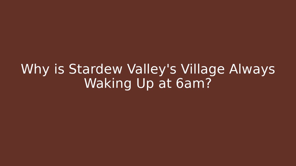 Why is Stardew Valley's Village Always Waking Up at 6am?