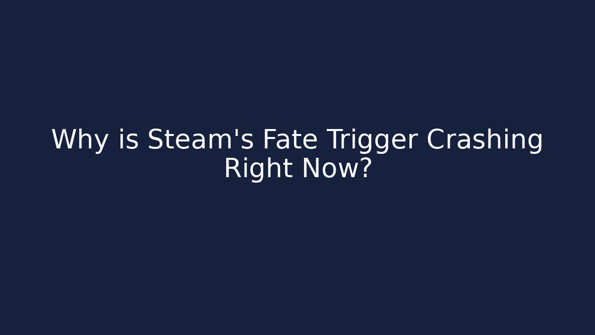 Why is Steam's Fate Trigger Crashing Right Now?