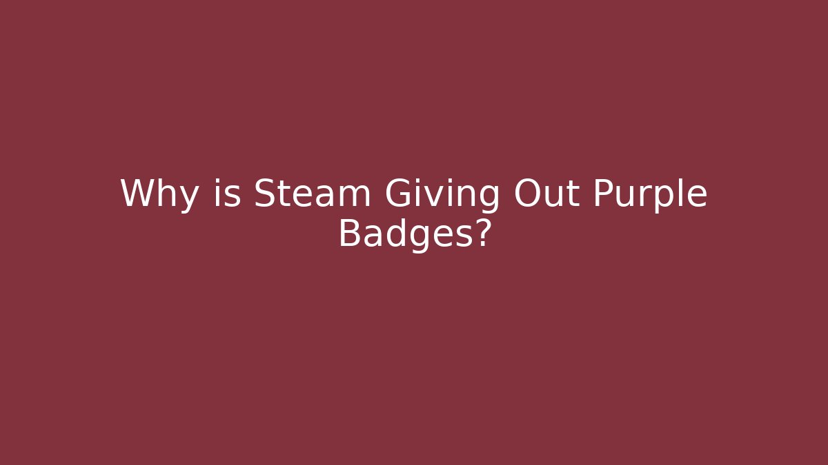 Why is Steam Giving Out Purple Badges?