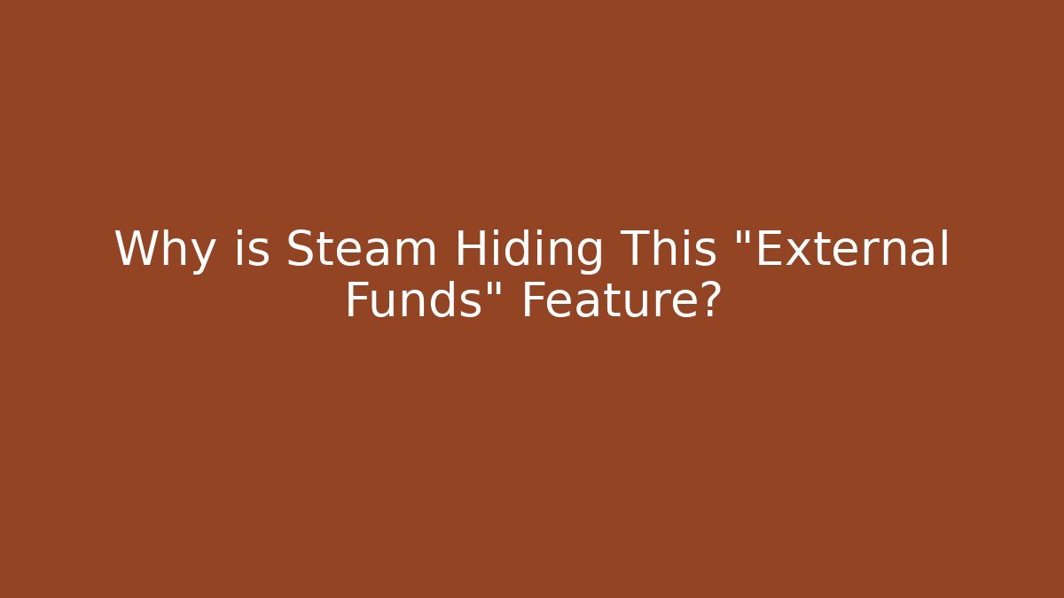 Why is Steam Hiding This "External Funds" Feature?