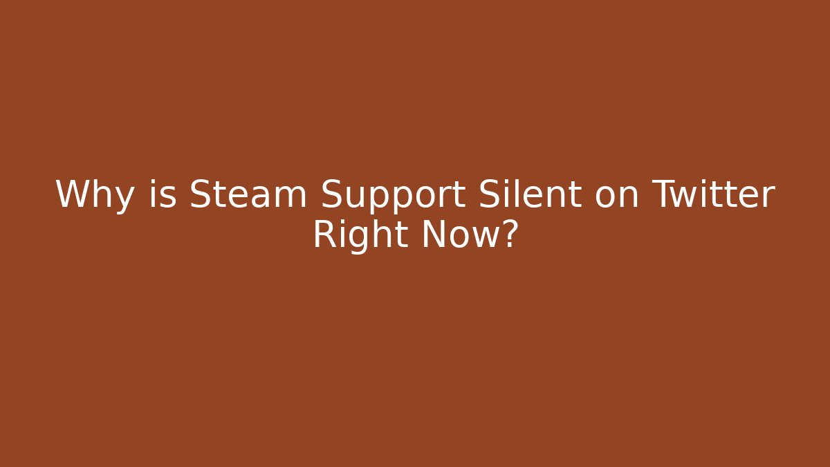 Why is Steam Support Silent on Twitter Right Now?