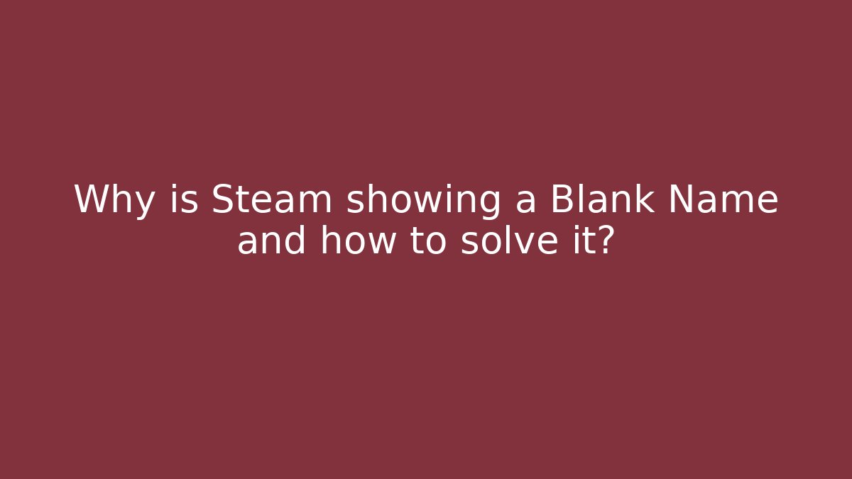 Why is Steam showing a Blank Name and how to solve it? - Critter Realm