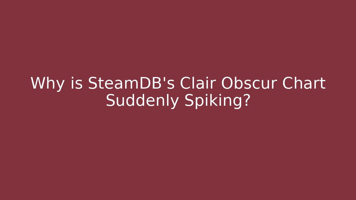 Why is SteamDB’s Clair Obscur Chart Suddenly Spiking? - Critter Realm