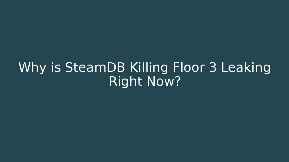Why is SteamDB Killing Floor 3 Leaking Right Now?