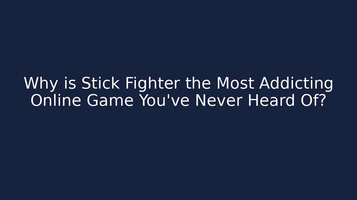 Why is Stick Fighter the Most Addicting Online Game You’ve Never Heard Of?