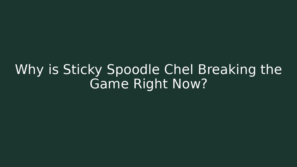Why is Sticky Spoodle Chel Breaking the Game Right Now?