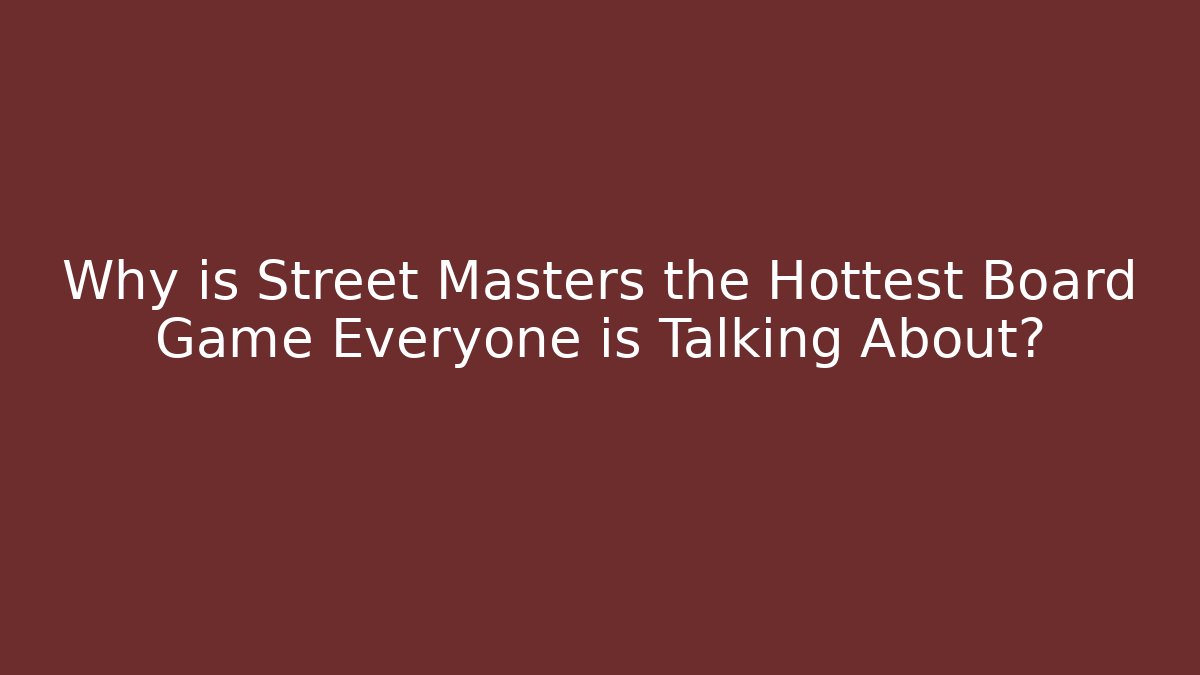 Why is Street Masters the Hottest Board Game Everyone is Talking About?