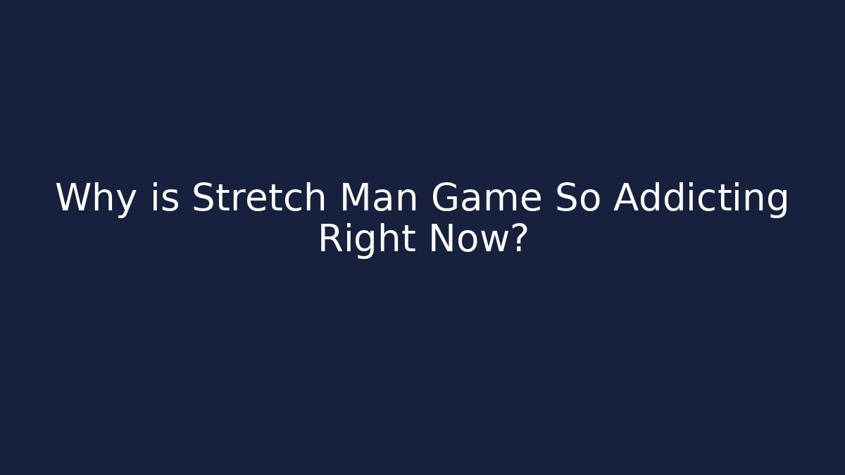 Why is Stretch Man Game So Addicting Right Now? - Critter Realm