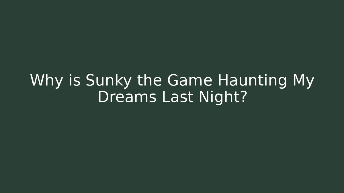 Why is Sunky the Game Haunting My Dreams Last Night?
