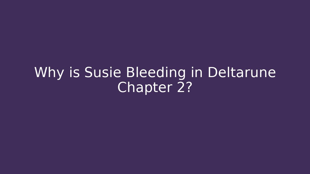 Why is Susie Bleeding in Deltarune Chapter 2?