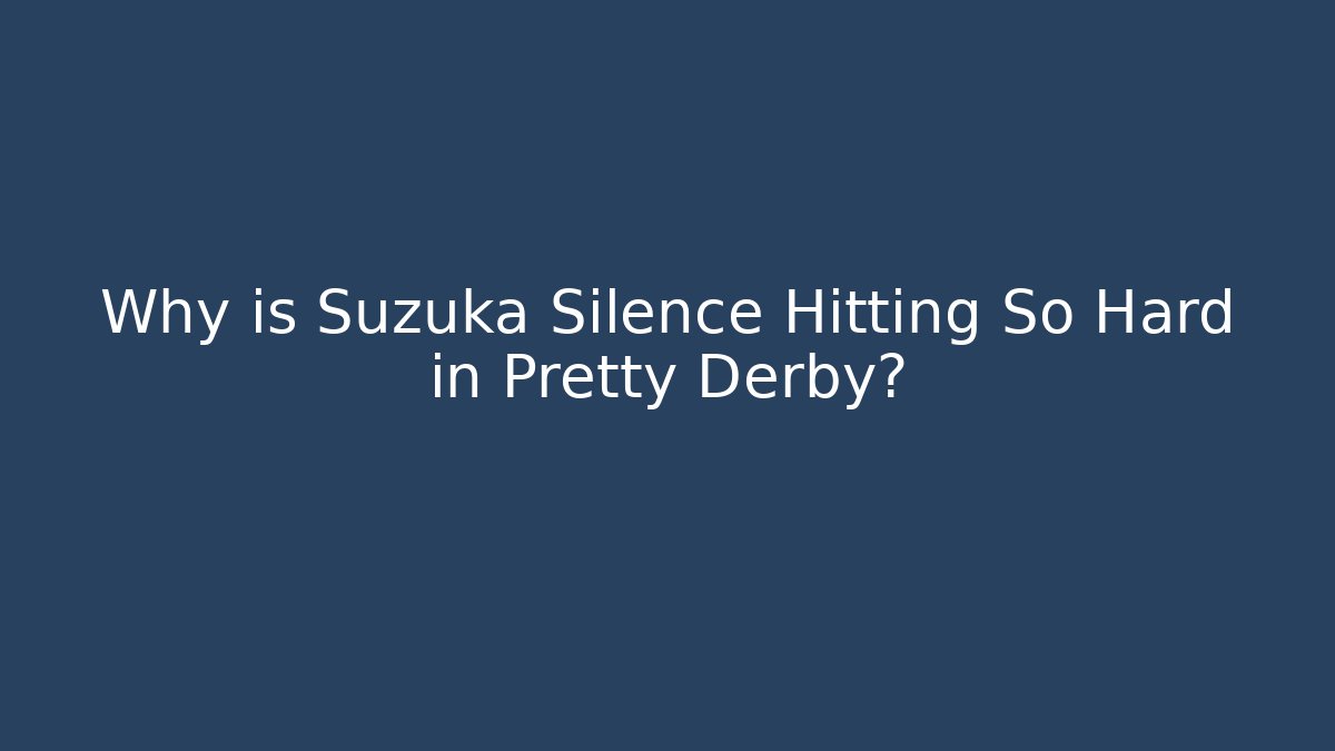 Why is Suzuka Silence Hitting So Hard in Pretty Derby?