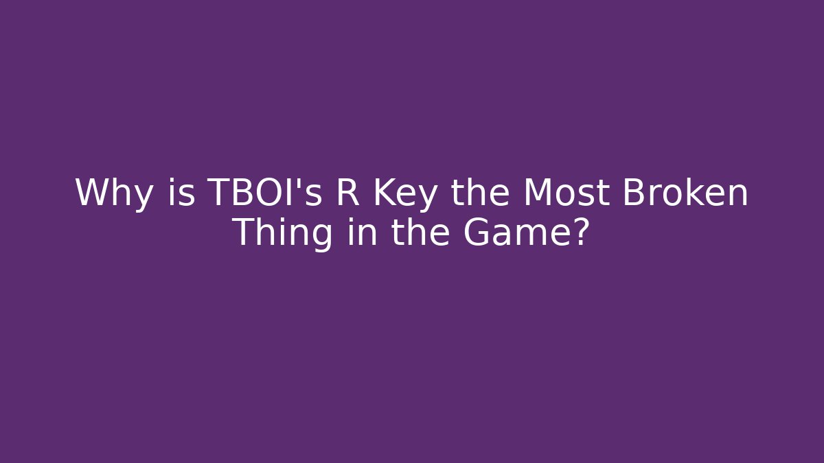 Why is TBOI’s R Key the Most Broken Thing in the Game?