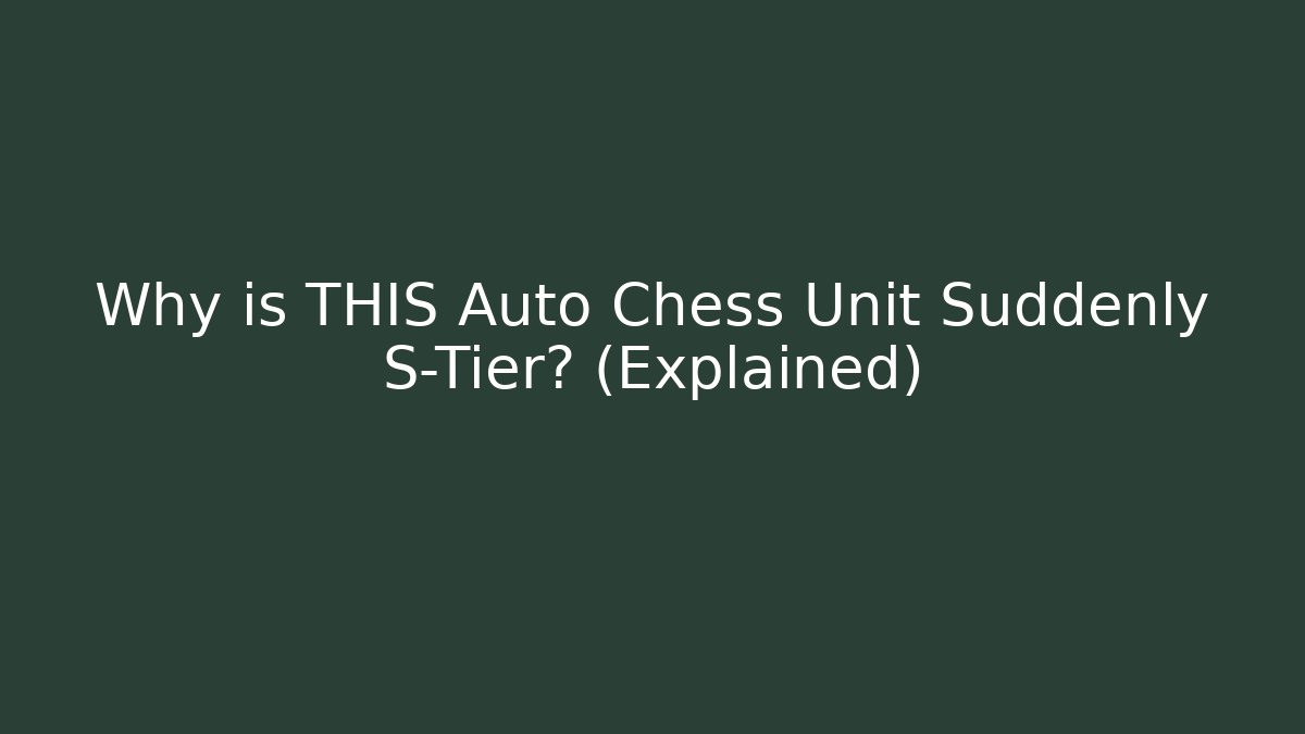 Why is THIS Auto Chess Unit Suddenly S-Tier? (Explained)
