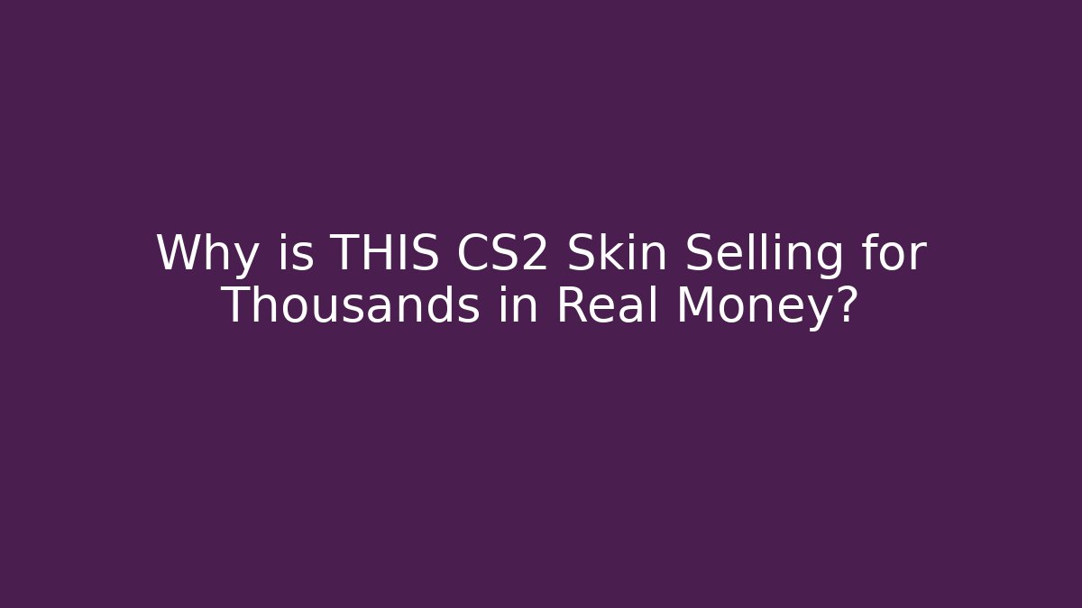 Why is THIS CS2 Skin Selling for Thousands in Real Money?