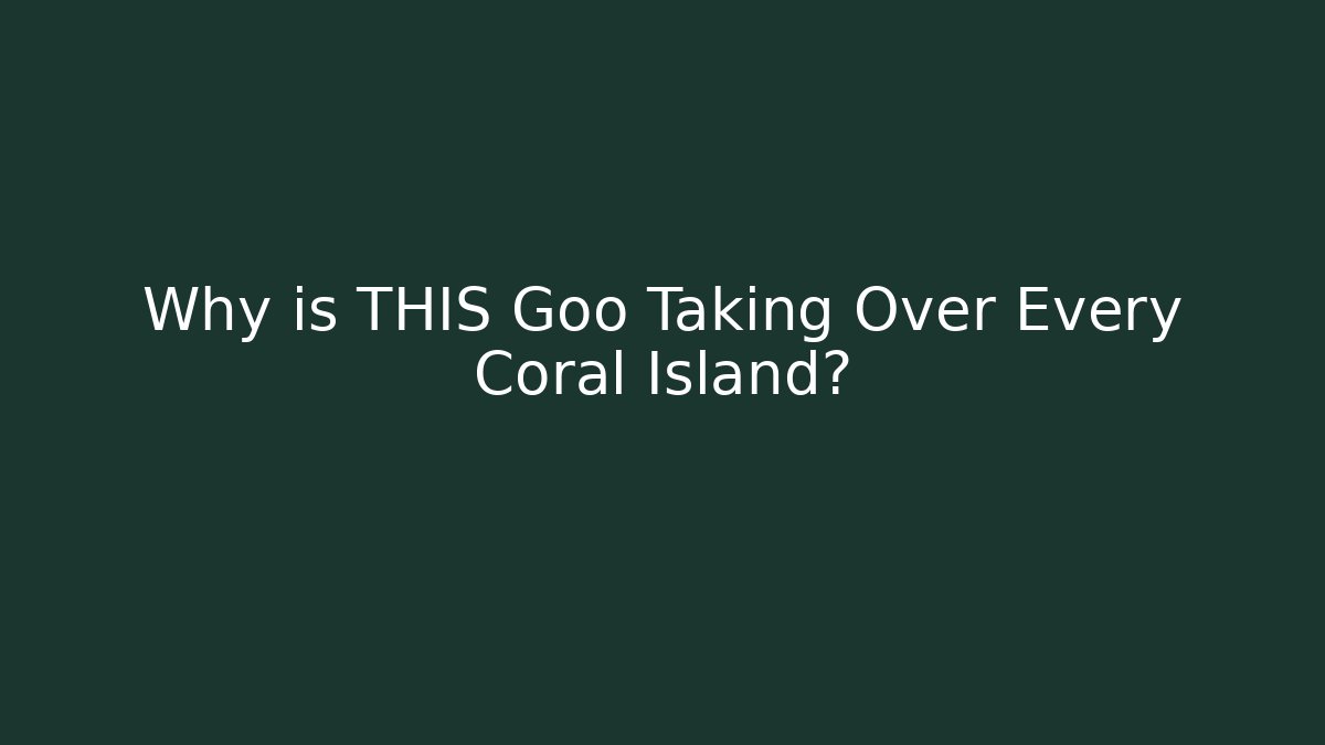 Why is THIS Goo Taking Over Every Coral Island?
