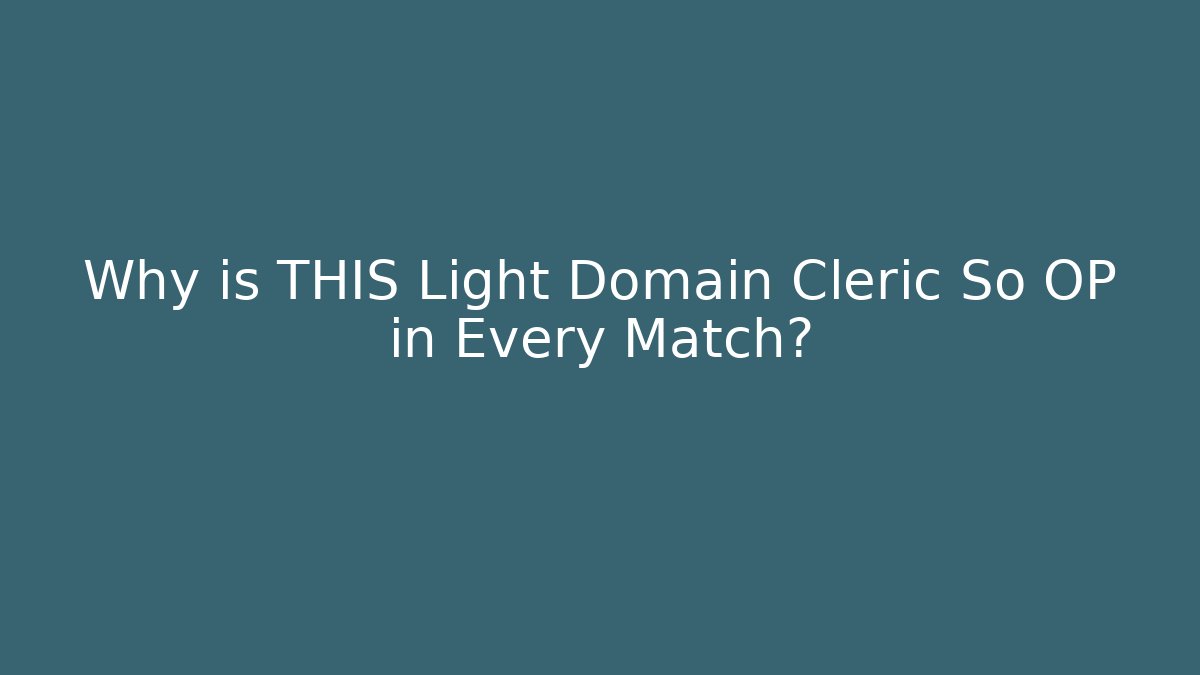 Why is THIS Light Domain Cleric So OP in Every Match?