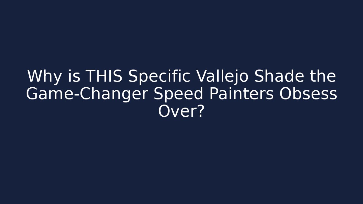 Why is THIS Specific Vallejo Shade the Game-Changer Speed Painters Obsess Over?