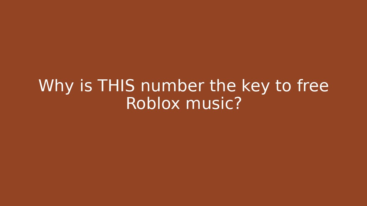 Why is THIS number the key to free Roblox music?