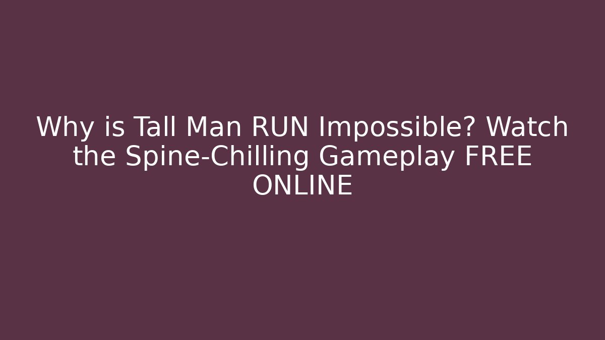 Why is Tall Man RUN Impossible? Watch the Spine-Chilling Gameplay FREE ONLINE