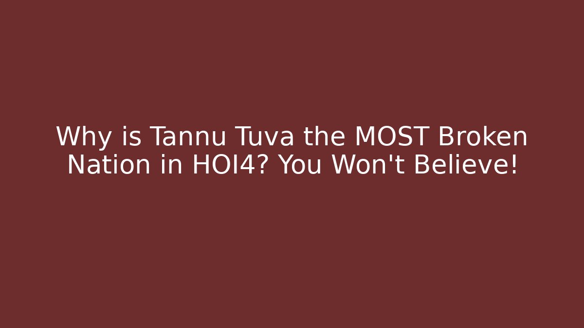 Why is Tannu Tuva the MOST Broken Nation in HOI4? You Won't Believe!
