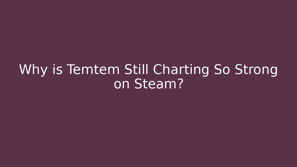 Why is Temtem Still Charting So Strong on Steam?