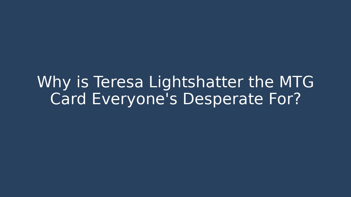 Why is Teresa Lightshatter the MTG Card Everyone's Desperate For?