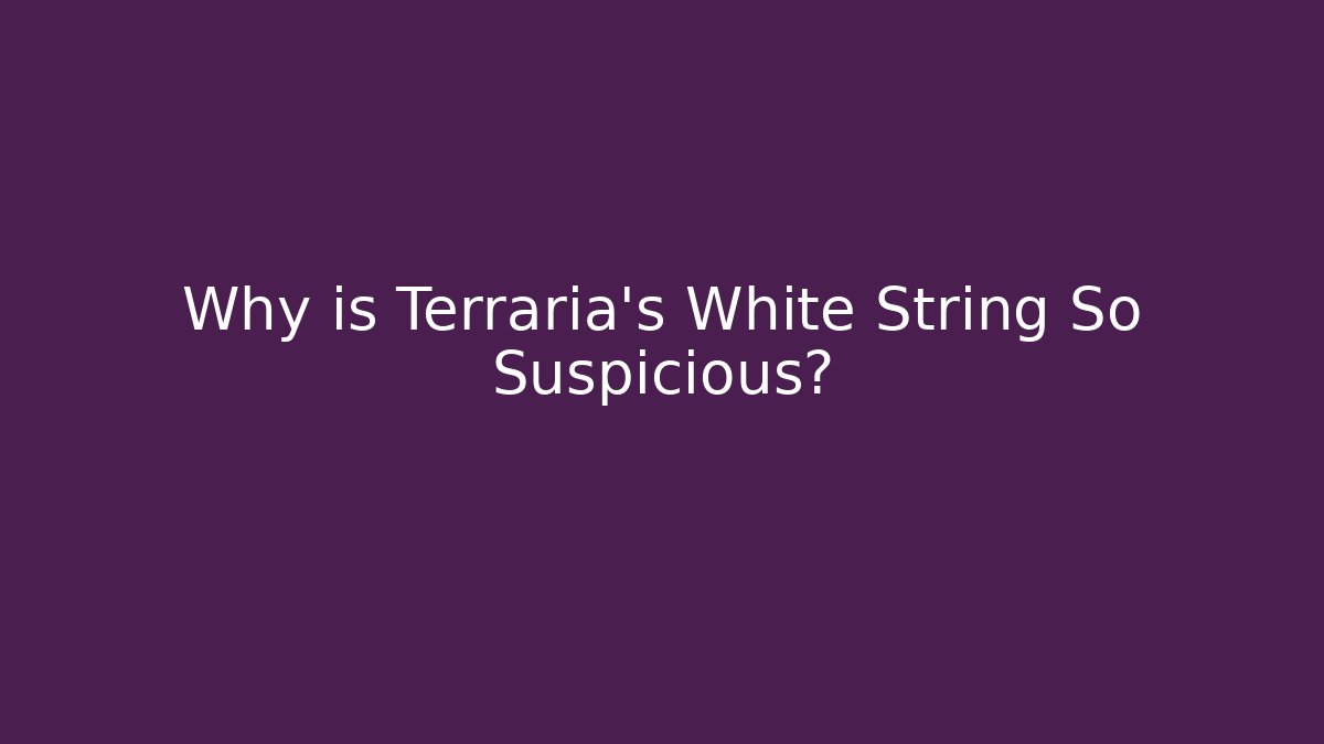 Why is Terraria's White String So Suspicious?