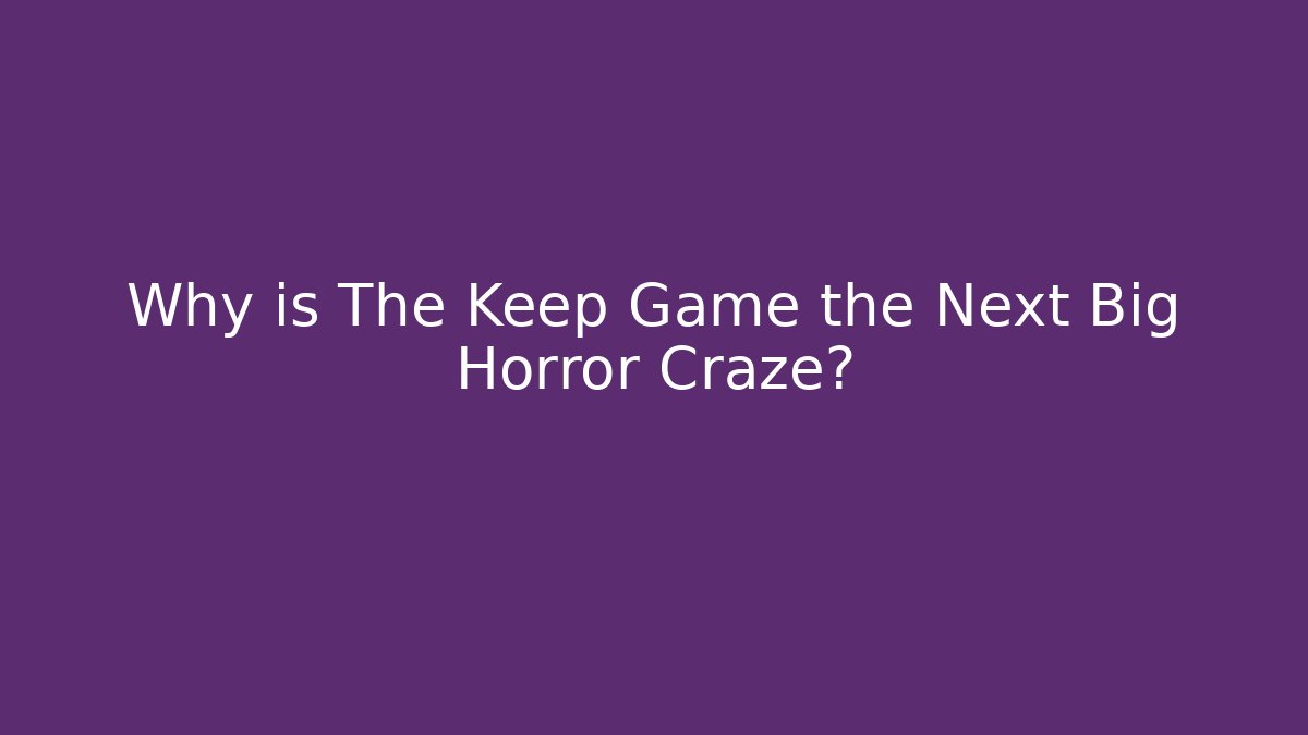 Why is The Keep Game the Next Big Horror Craze? - Critter Realm