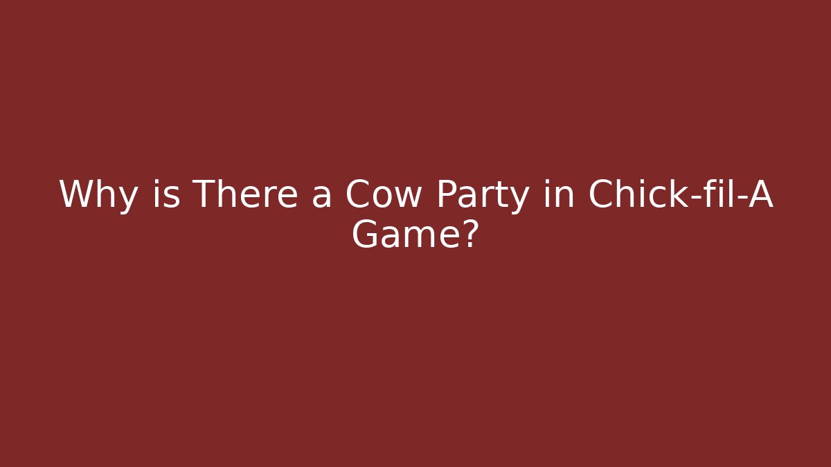 Why is There a Cow Party in Chick-fil-A Game?