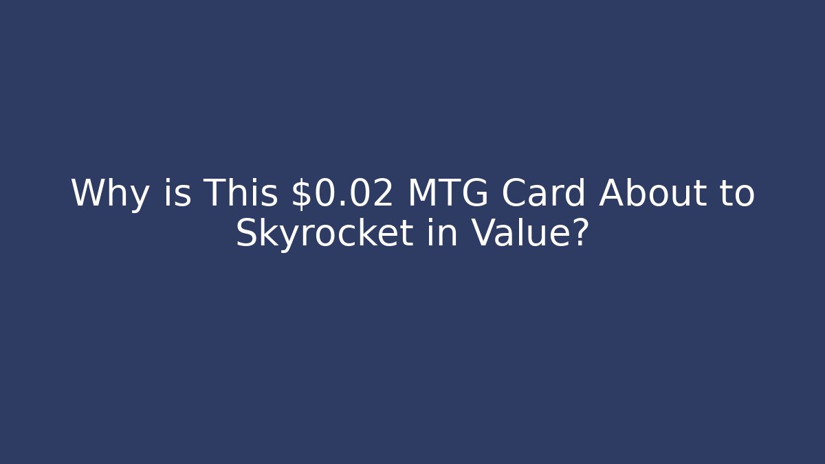 Why is This $0.02 MTG Card About to Skyrocket in Value?