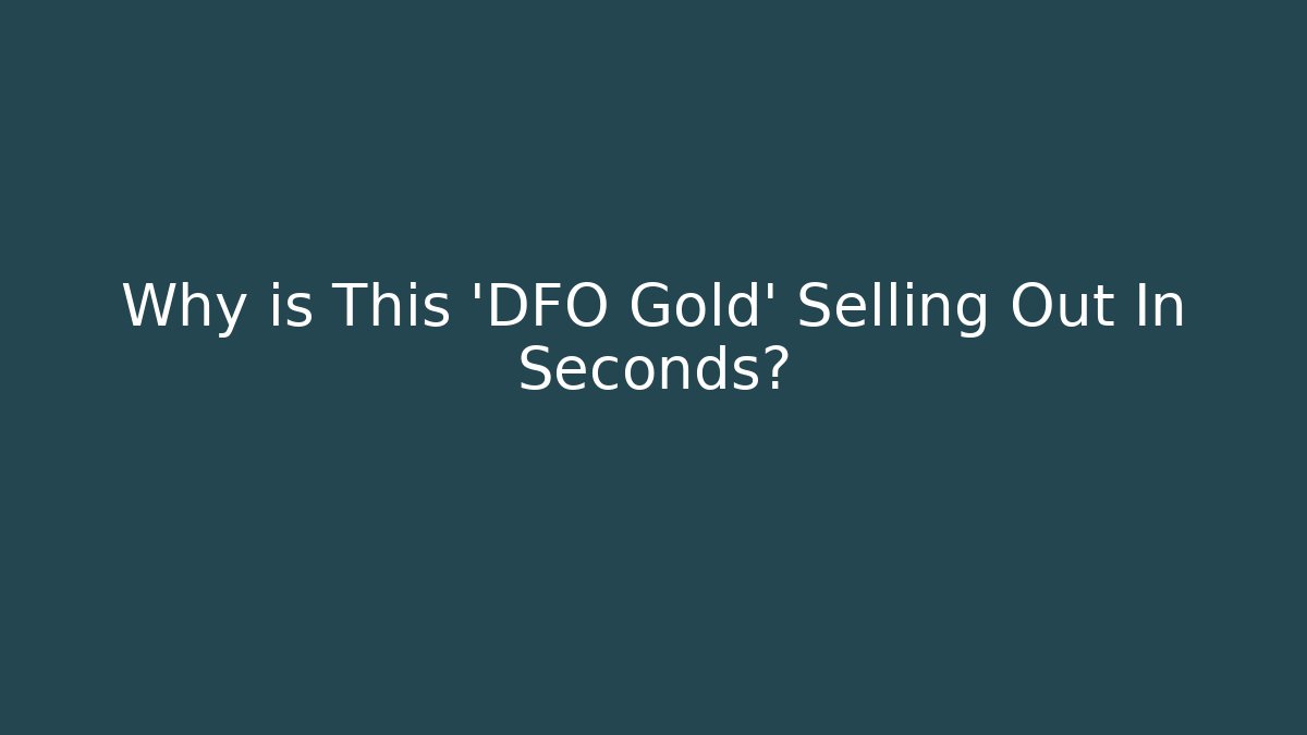 Why is This 'DFO Gold' Selling Out In Seconds?