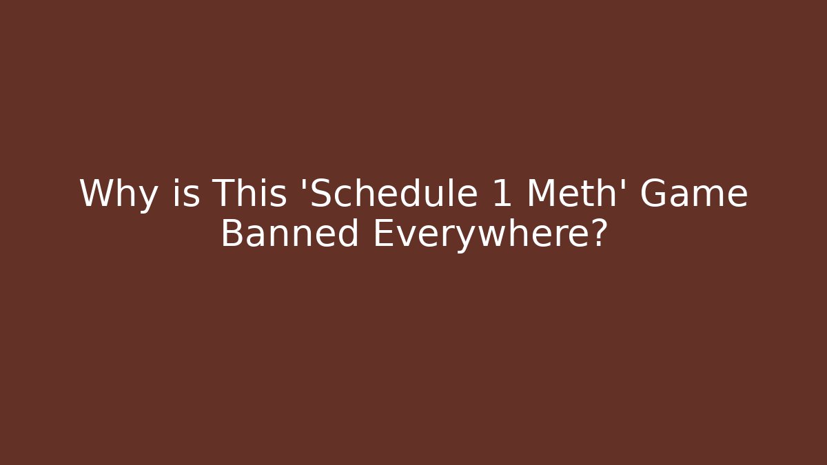 Why is This 'Schedule 1 Meth' Game Banned Everywhere?