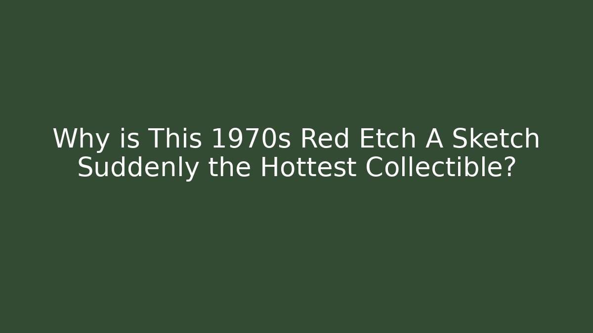 Why is This 1970s Red Etch A Sketch Suddenly the Hottest Collectible?